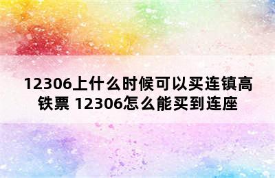 12306上什么时候可以买连镇高铁票 12306怎么能买到连座